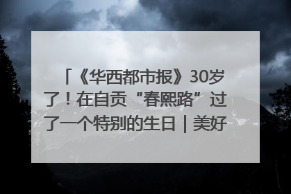 《华西都市报》30岁了！在自贡“春熙路”过了一个特别的生日｜美好生活有“盐”味