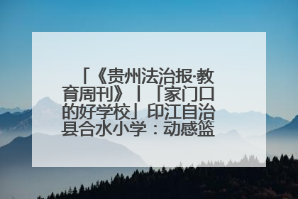 《贵州法治报·教育周刊》丨「家门口的好学校」印江自治县合水小学：动感篮球操 活力满校园