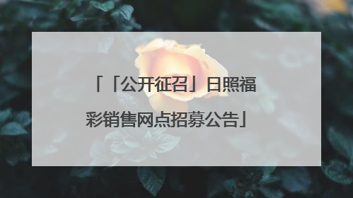 「公开征召」日照福彩销售网点招募公告