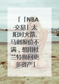 「NBA·交易」太阳对火箭、马刺报价不满，想用杜兰特换回更多资产