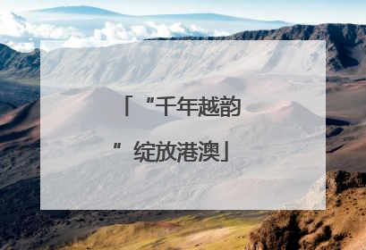 “千年越韵”绽放港澳