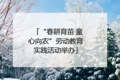 “春耕育苗·童心向农”劳动教育实践活动举办