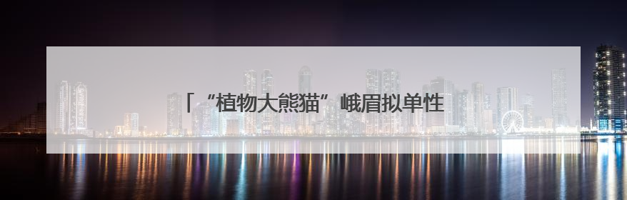 “植物大熊猫”峨眉拟单性木兰在野外回归点首次开花