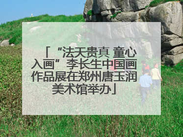 “法天贵真 童心入画”李长生中国画作品展在郑州唐玉润美术馆举办