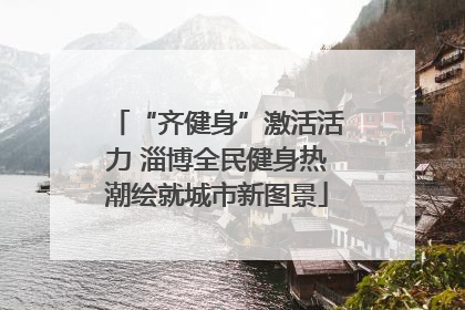 “齐健身”激活活力 淄博全民健身热潮绘就城市新图景