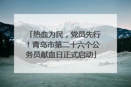 热血为民，党员先行！青岛市第二十六个公务员献血日正式启动