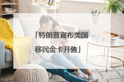 特朗普宣布美国移民金卡开售