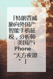 特朗普威胁向外国产智能手机征税，分析师：美国产iPhone“天方夜谭”