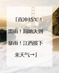 直冲35℃！雷雨！局地大到暴雨！江西接下来天气→