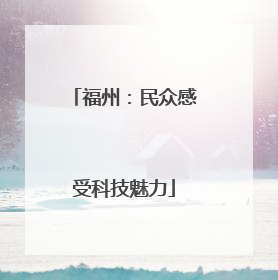 福州：民众感受科技魅力