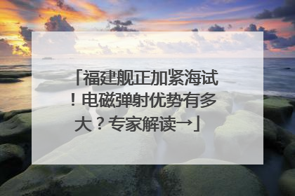 福建舰正加紧海试！电磁弹射优势有多大？专家解读→