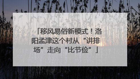 移风易俗新模式！洛阳孟津这个村从“讲排场”走向“比节俭”