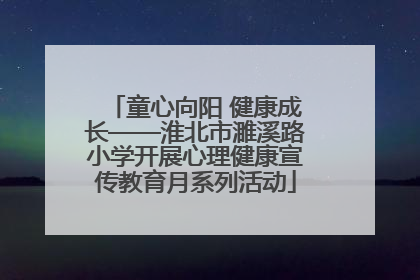 童心向阳 健康成长——淮北市濉溪路小学开展心理健康宣传教育月系列活动