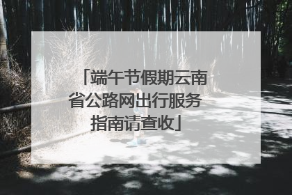 端午节假期云南省公路网出行服务指南请查收