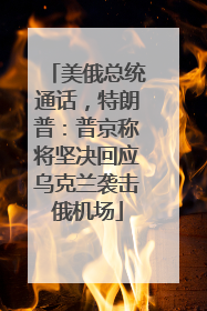 美俄总统通话，特朗普：普京称将坚决回应乌克兰袭击俄机场