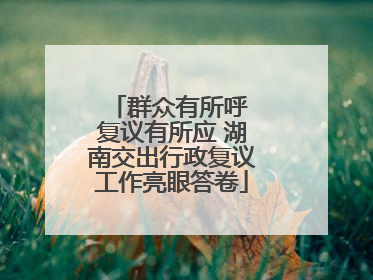 群众有所呼 复议有所应 湖南交出行政复议工作亮眼答卷