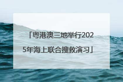 粤港澳三地举行2025年海上联合搜救演习