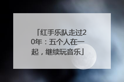 红手乐队走过20年：五个人在一起，继续玩音乐