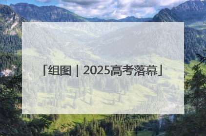 组图｜2025高考落幕