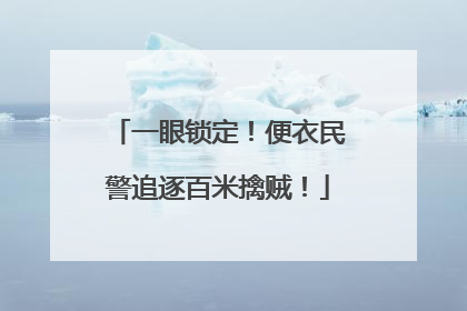 一眼锁定！便衣民警追逐百米擒贼！