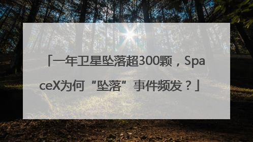 一年卫星坠落超300颗，SpaceX为何“坠落”事件频发？
