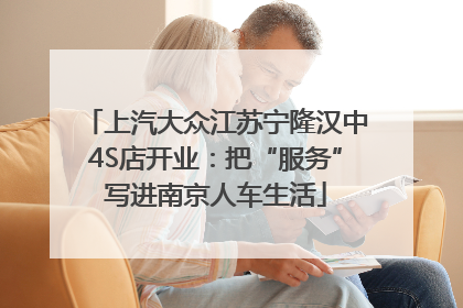 上汽大众江苏宁隆汉中4S店开业：把“服务”写进南京人车生活