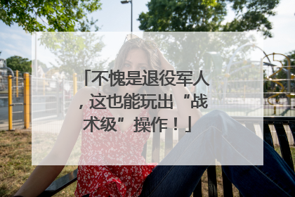 不愧是退役军人，这也能玩出“战术级”操作！