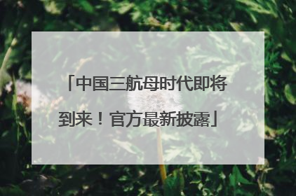 中国三航母时代即将到来！官方最新披露