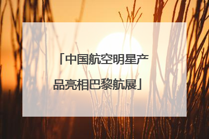 中国航空明星产品亮相巴黎航展