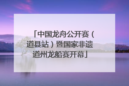 中国龙舟公开赛（道县站）暨国家非遗道州龙船赛开幕