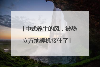 中式养生的风，被热立方地暖机接住了