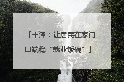 丰泽：让居民在家门口端稳“就业饭碗”