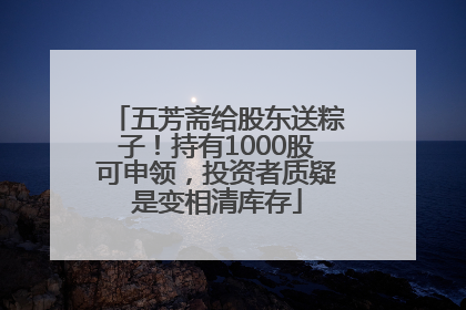 五芳斋给股东送粽子！持有1000股可申领，投资者质疑是变相清库存