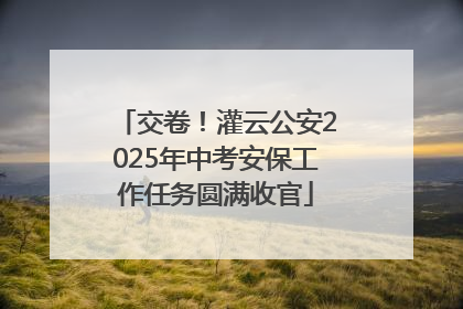 交卷！灌云公安2025年中考安保工作任务圆满收官