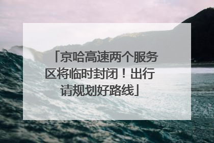 京哈高速两个服务区将临时封闭！出行请规划好路线