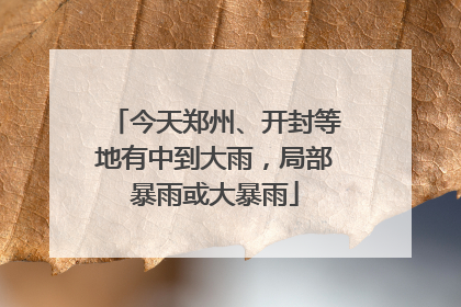 今天郑州、开封等地有中到大雨，局部暴雨或大暴雨