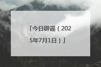 今日辟谣（2025年7月1日）