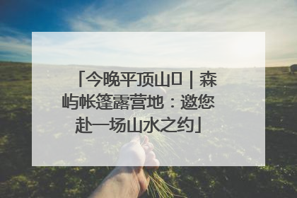 今晚平顶山⑫｜森屿帐篷露营地：邀您赴一场山水之约