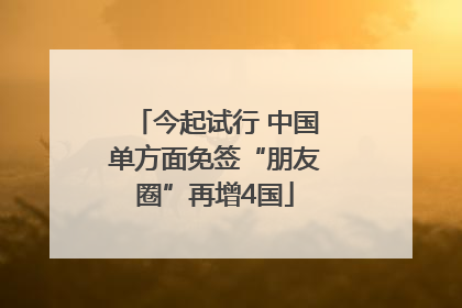 今起试行 中国单方面免签“朋友圈”再增4国