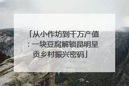 从小作坊到千万产值：一块豆腐解锁昆明呈贡乡村振兴密码