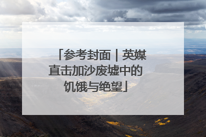 参考封面｜英媒直击加沙废墟中的饥饿与绝望
