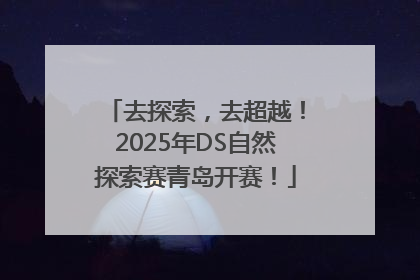 去探索，去超越！2025年DS自然探索赛青岛开赛！