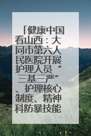 健康中国看山西：大同市第六人民医院开展护理人员“三基三严”、护理核心制度、精神科防暴技能培训