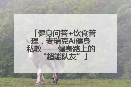 健身问答+饮食管理，麦瑞克Ai健身私教——健身路上的“超能队友”