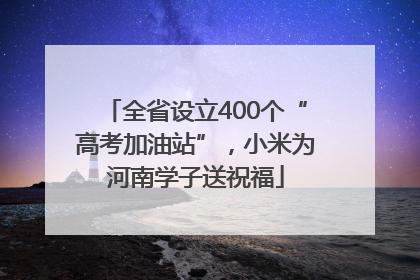 全省设立400个“高考加油站”，小米为河南学子送祝福