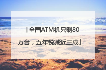 全国ATM机只剩80万台，五年锐减近三成