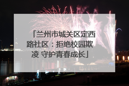 兰州市城关区定西路社区：拒绝校园欺凌 守护青春成长