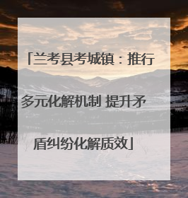 兰考县考城镇：推行多元化解机制 提升矛盾纠纷化解质效