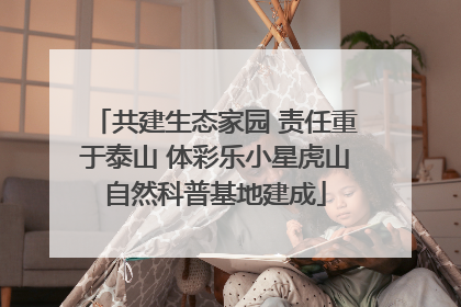 共建生态家园 责任重于泰山 体彩乐小星虎山自然科普基地建成