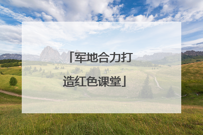 军地合力打造红色课堂